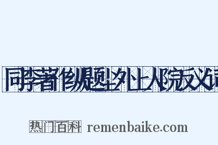 同李著作纵题尘外上人院反义词是什么意思的图片